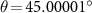 $\theta\! = \!45.00001^$