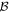 ${ \mathcal B }$