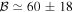 ${ \mathcal B }\simeq 60\pm 18$