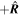 $+\hat{{\boldsymbol{R}}}$