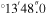 ${}^{\circ }{13}^{{\rm{{\prime} }}}48\mathop{.}\limits^{\unicode{x02033}}0$