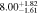 $8.0{0}_{-1.61}^{+1.82}$