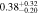 $0.3{8}_{-0.20}^{+0.32}$