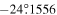 $-24\mathop{.}\limits^{^\circ }1556$