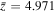 $\bar{z}=4.971$