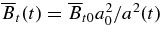 $\overline{B}_t(t) =\overline{B}_{t0}a^2_0/a^2(t)$
