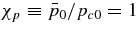 $\chi _p \equiv \bar{p}_0/p_{c0} = 1$