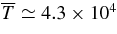 $\overline{T} \simeq 4.3 \times 10^4$