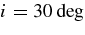 $\mbox{$i$}=30 \deg$