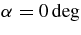 $\mbox{$\alpha $}=0 \deg$