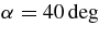 $\mbox{$\alpha $}=40\deg$