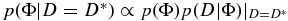 $p(\Phi |D=D^*) \propto p(\Phi)p(D|\Phi)|_{D=D^*}$
