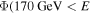${\rm{\Phi }}(170\,\mathrm{GeV}\lt E$