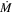 $\dot{M}$