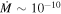 $\dot{M}\sim {10}^{-10}$