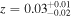 $z={0.03}_{-0.02}^{+0.01}$