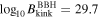 ${\mathrm{log}}_{10}{B}_{\mathrm{kink}}^{\mathrm{BBH}}=29.7$
