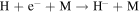 ${\rm{H}}+{{\rm{e}}}^{-}+{\rm{M}}\to {{\rm{H}}}^{-}+{\rm{M}}$