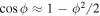 $\cos \phi \approx 1-{\phi }^{2}/2$