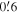 $0\buildrel{\,\prime}\over{.} 6$