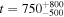 $t={750}_{-500}^{+800}$