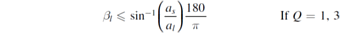 $\,{\beta }_{l}\leqslant {\sin }^{-1}\left(\displaystyle \frac{{a}_{s}}{{a}_{l}}\right)\displaystyle \frac{180}{\pi }\,\mathrm{If}\ Q=1,3\quad $