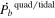 ${\dot{{P}_{b}}}^{\mathrm{quad}/\mathrm{tidal}}$
