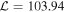 ${ \mathcal L }=103.94$