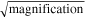 $\sqrt{\mathrm{magnification}}$
