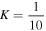 $K=\displaystyle \frac{1}{10}$