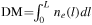 $\,\rm{DM}\,={\int }_{0}^{L}{n}_{e}(l)dl$