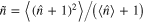$\tilde{n}=\left\langle {{(\hat{n}+1)}^{2}} \right\rangle /\left( \left\langle {\hat{n}} \right\rangle +1 \right)$