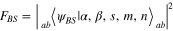 ${{F}_{BS}}={{\left| {}_{ab}^{{}}\left\langle {{\psi }_{BS}}|\alpha ,\beta ,s,m,n \right\rangle _{ab}^{{}} \right|}^{2}}$