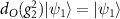 $d_O(g_2^2)| {\psi_1} \rangle = | {\psi_1} \rangle$