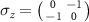 $\sigma_z = \big(\begin{smallmatrix} 0 & -1\\ -1 & 0 \end{smallmatrix}\big)$