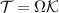 $\mathcal{T} = \Omega \mathcal{K}$