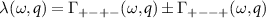 $\lambda(\omega,q) = \Gamma_{+-+-}(\omega,q) \pm \Gamma_{+-+}(\omega,q)$