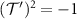 $(\mathcal{T}^{\prime})^2 = -1$
