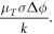 $\displaystyle \frac{{\mu }_{T}\sigma {\rm{\Delta }}\phi }{k}.$
