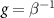 $g = \beta^{-1}$