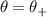 $\theta = \theta_+$
