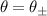 $\theta = \theta_\pm$