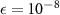 $\epsilon = 10^{-8}$