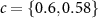 $c = \{0.6,0.58\}$