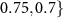 $ 0.75, 0.7\}$