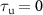 $\tau_\text{u} = 0$