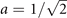 $a=1/\sqrt{2}$