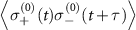 $\left\langle\sigma_{+}^{(0)}(t) \sigma_{-}^{(0)}(t+\tau)\right\rangle$