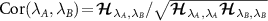 $\textrm{Cor}(\lambda_A,\lambda_B)\! = \!\boldsymbol{\mathcal{H}}_{\lambda_A,\lambda_B}/\sqrt{\boldsymbol{\mathcal{H}}_{\lambda_A,\lambda_A}\boldsymbol{\mathcal{H}}_{\lambda_B,\lambda_B}}$