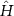 $\hat{H}$